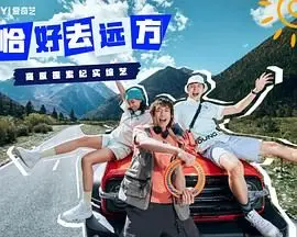 《恰好去远方》爆笑来袭！这届综艺笑到头掉，承包你一整年的快乐源泉！